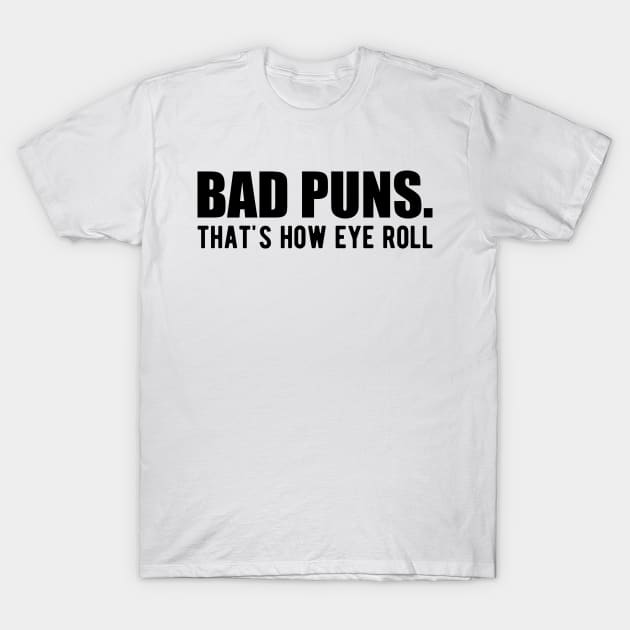 Bad Puns. That's how eye roll T-Shirt by KC Happy Shop